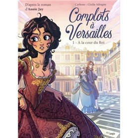 Complots à Versailles - tome 1 A la cour du Roi