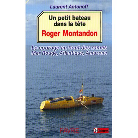 Un petit bateau dans la tête - Le courage au bout des rames : Mer rouge, Atlantique, Amazone