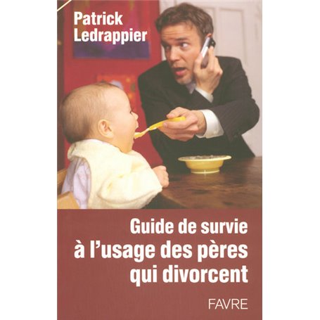 Guide de survie à l'usage des pères qui divorcent