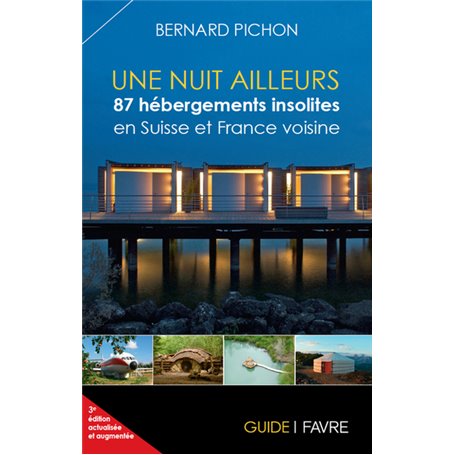 Une nuit ailleurs / 87 hébergements insolites en Suisse et France voisine