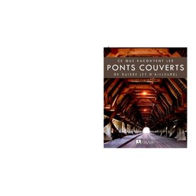 Ce que racontent les ponts couverts de Suisse (et d'ailleurs)