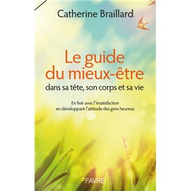 Le Guide du mieux-être dans sa tête, son corps et sa vie - En finir avec l'insatisfaction en