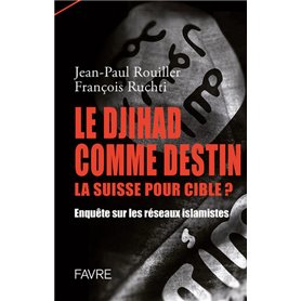 Le Djihad comme destin la suisse pour cible ? Enquête sur les réseaux islamistes