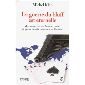 La guerre du bluff est éternelle - Mensonges, manipulations et ruses de guerre dans la tourmente de