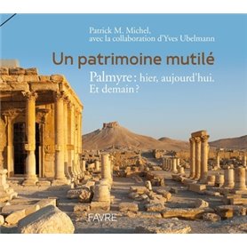 Patrimoine mutile - Palmyre : Hier, aujourd'hui. Et demain ?