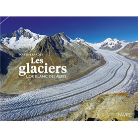 Les Glaciers - L'or blanc des Alpes