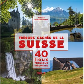 Trésors cachés de la Suisse - 40 lieux fabuleux méconnus - Volume 2