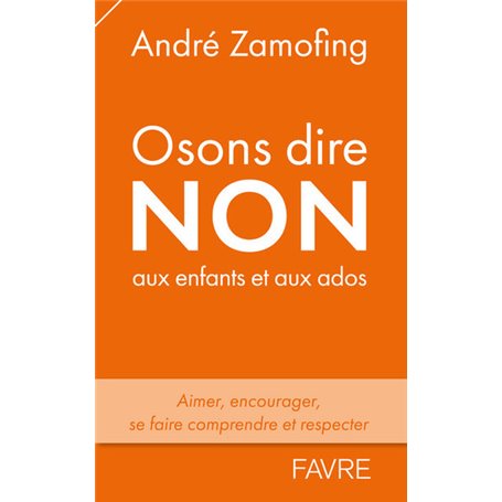 Osons dire non aux enfants et aux ados - Aimer, encourager, se faire comprendre et respecter