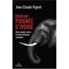 Pour une poignée d'ivoire - Mon combat contre le trafic d'animaux sauvages