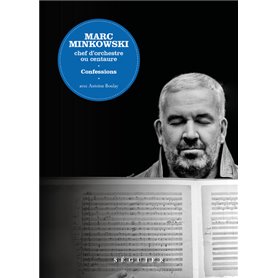 Marc Minkowski - Chef d'orchestre ou centaure. Confessions