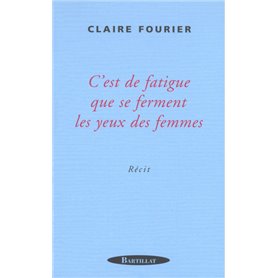 C'EST DE LA FATIGUE QUE SE FERMENT LES YEUX DES FEMMES