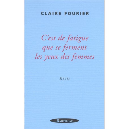 C'EST DE LA FATIGUE QUE SE FERMENT LES YEUX DES FEMMES