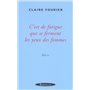 C'EST DE LA FATIGUE QUE SE FERMENT LES YEUX DES FEMMES