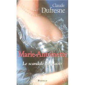 Marie-Antoinette, le scandale du plaisir