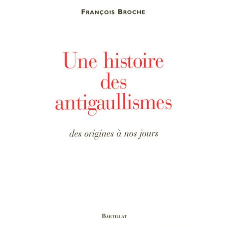 Une histoire des antigaullismes des origines à nos jours