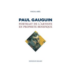 Paul Gauguin. Portrait de l'artiste en prophète bénéfique