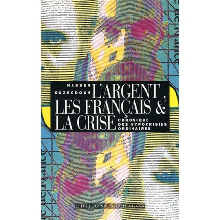 L'argent, les Français et la crise: chronique des hypocrisies ordinaires