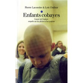 Enfants cobayes: Cancer de l'enfant : enquête sur les dérives d'un système