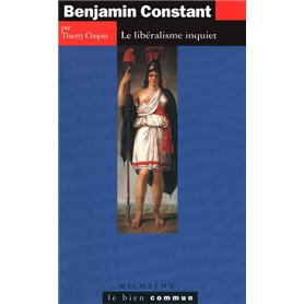 Benjamin constant - le libéralisme inquiet