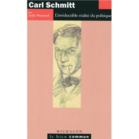 Carl Schmitt - l'irréductible réalité du politique