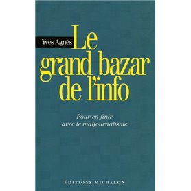 Le grand bazar de l'info: pour en finir avec le majournalisme