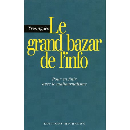 Le grand bazar de l'info: pour en finir avec le majournalisme