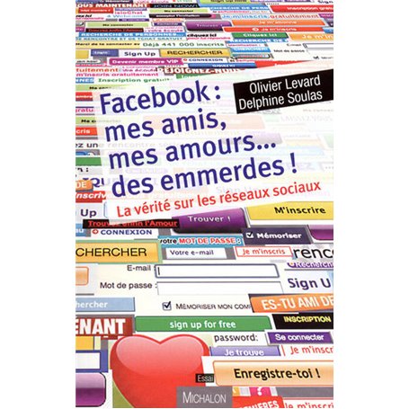 Facebook : mes amis, mes amours... des emmerdes ! La vérité sur les réseaux sociaux