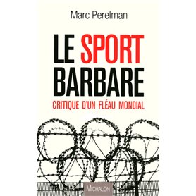 Le sport barbare: Critique d'un fléau mondial