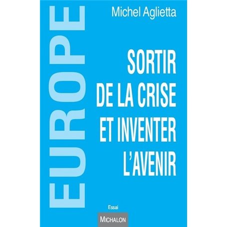 Europe. Sortir de la crise et inventer l'avenir