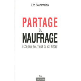 Partage ou naufrage. Economie politique du XXe siècle