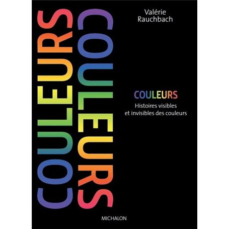 Couleurs. Histoires visibles et invisibles des couleurs