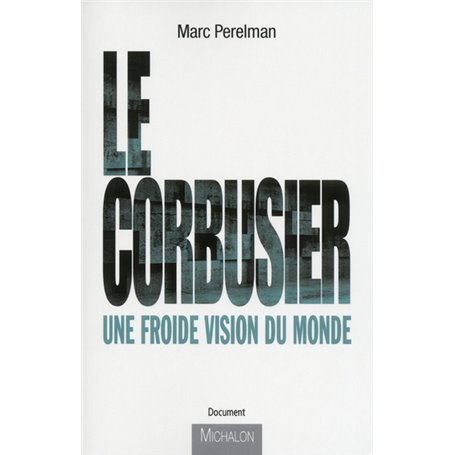 Le Corbusier - Une froide vision du monde