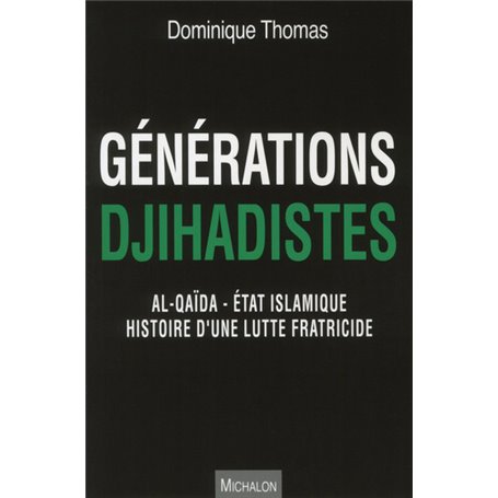 Générations Djihadistes - Al-Qaïda - Etat islamique histoire d'une lutte fratricide