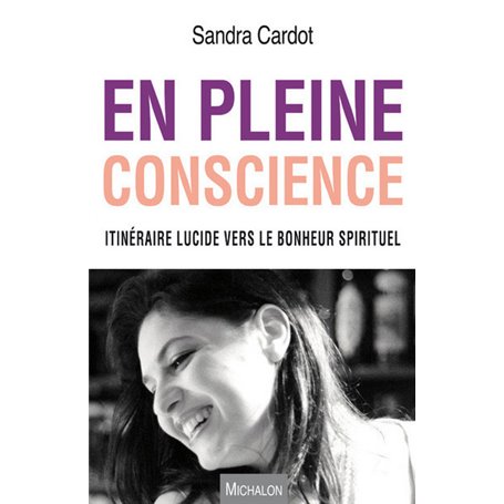 En pleine conscience. Itinéraire lucide vers le bonheur spirituel