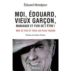 Moi, Edouard, vieux garçon, maniaque et fier de l'être ! Mes 33 tics et tocs les plus toqués