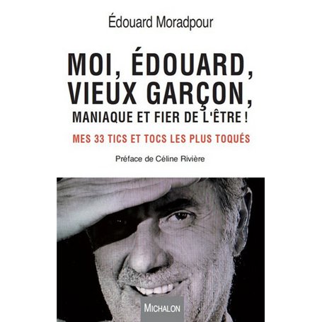 Moi, Edouard, vieux garçon, maniaque et fier de l'être ! Mes 33 tics et tocs les plus toqués