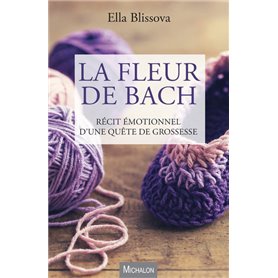 La Fleur de Bach. Récit émotionnel d'une quête de grossesse