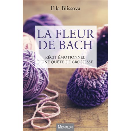 La Fleur de Bach. Récit émotionnel d'une quête de grossesse