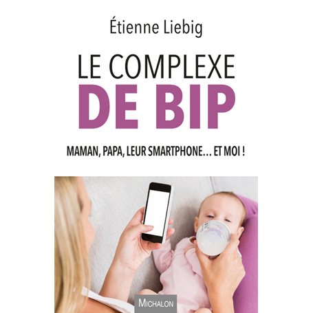 Le complexe de Bip - Maman, papa, leur smartphone... et moi !