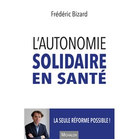 L'autonomie solidaire en santé - La seule réforme possible !