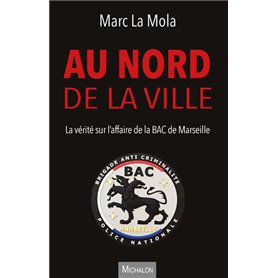 Au nord de la ville - La vérité sur l'affaire de la BAC de Marseille