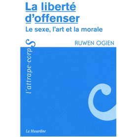 La liberté d'offenser - Le sexe, l'art et la morale