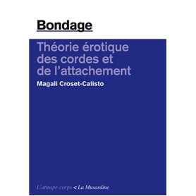 Bondage. Théorie érotique des cordes et de l'attachement