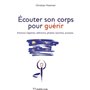 Ecouter son corps pour guérir - Emotions négatives, addictions, phobies, boulimie, anorexie...