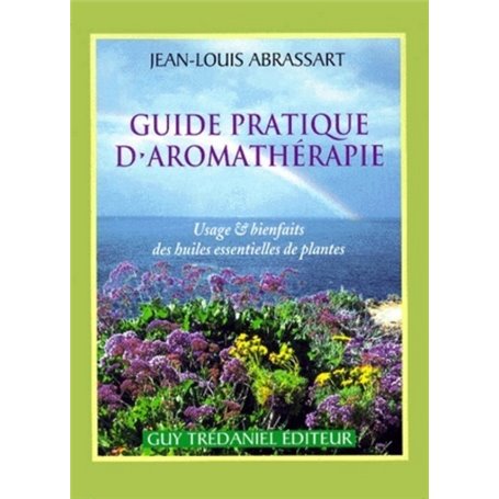 Guide pratique d'aromatherapie - Usages et bienfaits des huiles essentielles de plantes