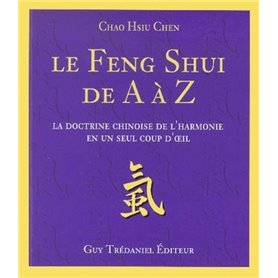 Le Feng Shui de A à Z - La doctrine chinoise de l'harmonie en un seul coup d'oeil
