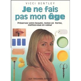 Je ne fais pas mon age - Préservez votre beauté, restez en forme, mettez-vous en valeur