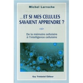 Et si mes cellules savaient apprendre ? - De la mémoire cellulaire à l'intelligence cellulaire