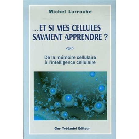 Et si mes cellules savaient apprendre ? - De la mémoire cellulaire à l'intelligence cellulaire