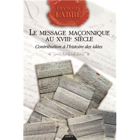 Le message maçonnique au XVIIIe siècle - Contribution à l'histoire des idées